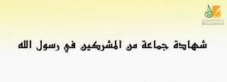 شهادة جماعة من المشركين في رسول الله شهادة جماعة من المشركين في رسول الله