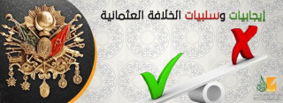 إيجابيات وسلبيات الخلافة العثمانية إيجابيات وسلبيات الخلافة العثمانية