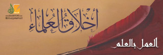 العمل بالعلم من أخلاق العلماء العمل بالعلم من أخلاق العلماء